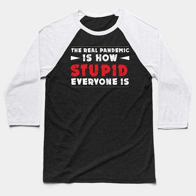 THE REAL PANDEMIC IS HOW STUPID EVERYONE IS Baseball T-Shirt by ZenekBl